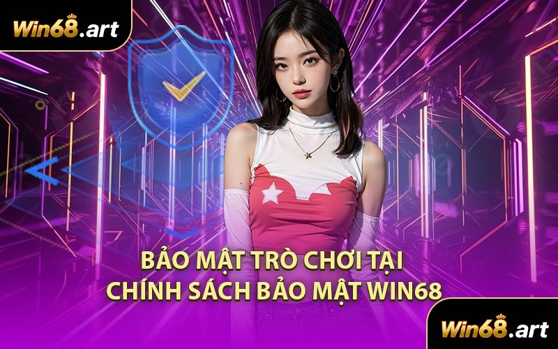 Bảo Mật Trò Chơi Tại Chính Sách Bảo Mật WIN68