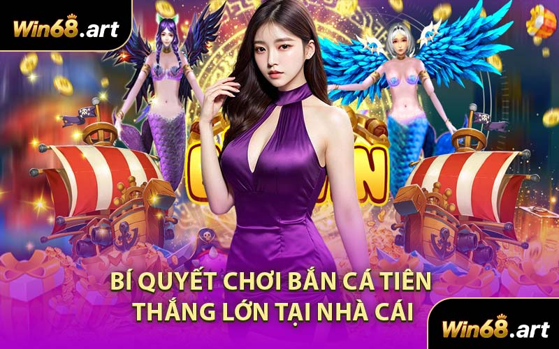 Bí Quyết Chơi Bắn Cá Tiên Thắng Lớn Tại Nhà Cái