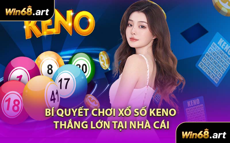 Bí Quyết Chơi Xổ Số Keno Thắng Lớn Tại Nhà Cái