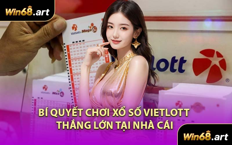 Bí Quyết Chơi Xổ Số Vietlott Thắng Lớn Tại Nhà Cái