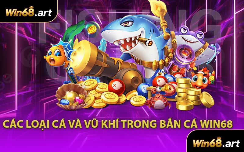 Các Loại Cá Và Vũ Khí Trong Bắn Cá WIN68