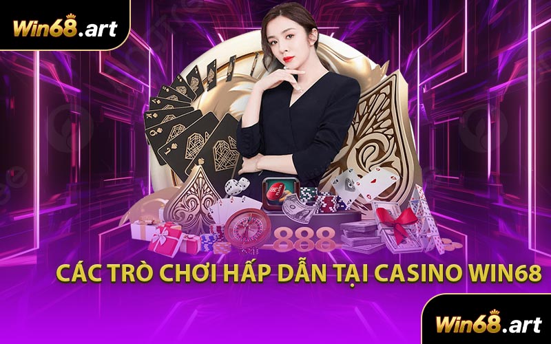 Các Trò Chơi Hấp Dẫn Tại Casino WIN68