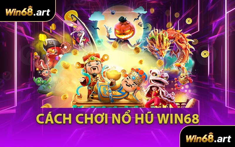Cách Chơi Nổ Hũ WIN68