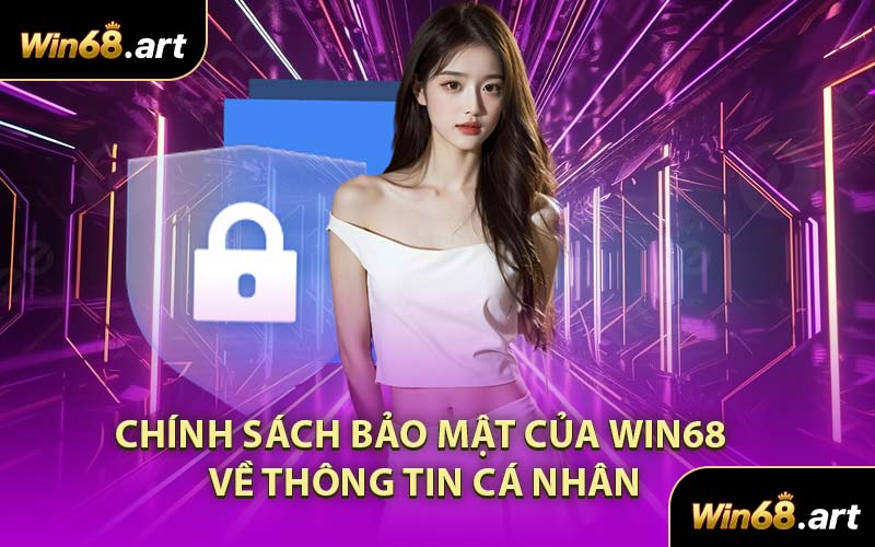 Chính Sách Bảo Mật Của WIN68 Về Thông Tin Cá Nhân