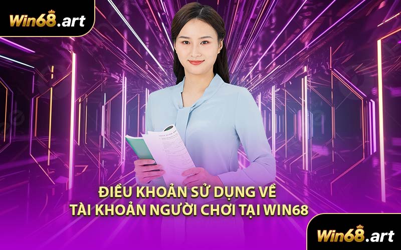 Điều Khoản Sử Dụng Về Tài Khoản Người Chơi Tại WIN68