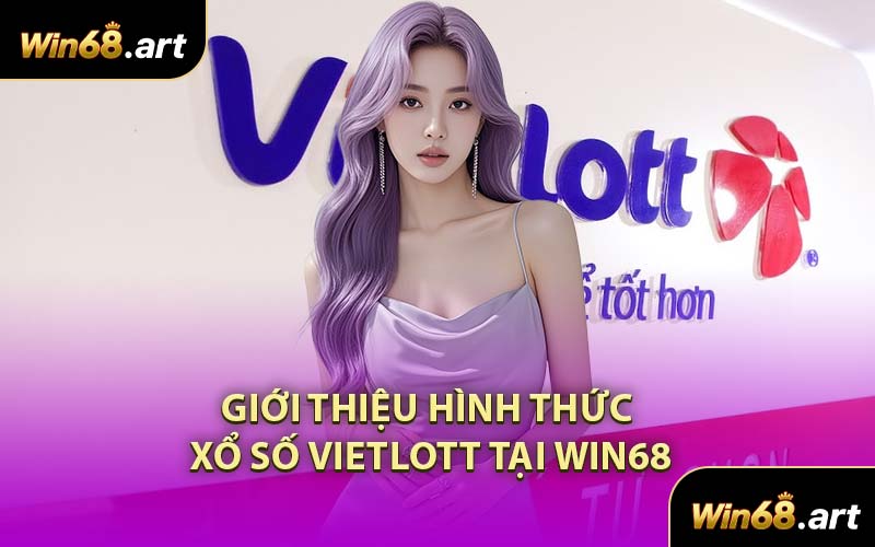 Giới Thiệu Hình Thức Xổ Số Vietlott Tại WIN68