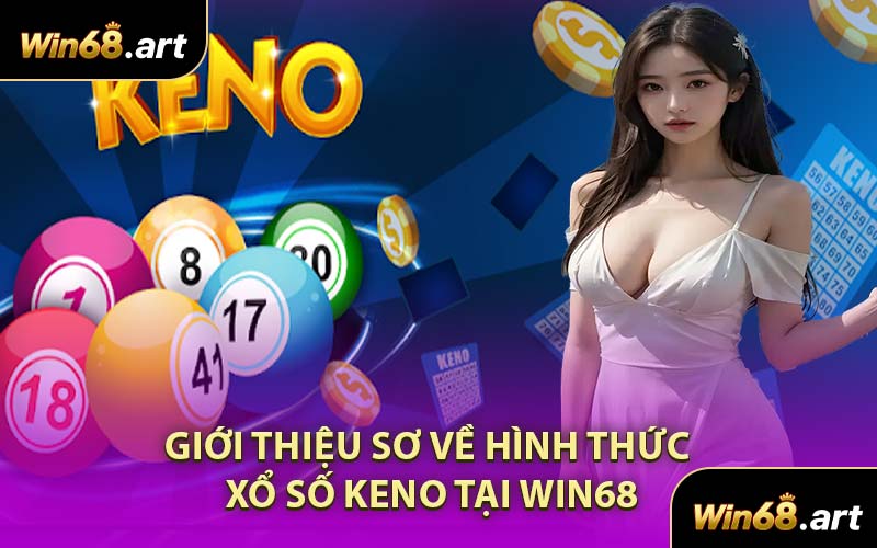 Giới Thiệu Sơ Về Hình Thức Xổ Số Keno Tại WIN68