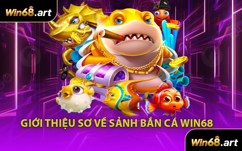 Giới Thiệu Sơ Về Sảnh Bắn Cá WIN68