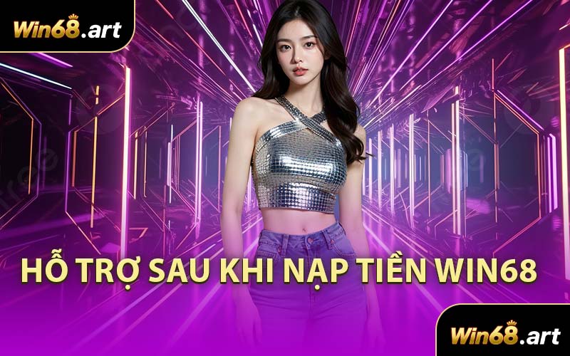 Hỗ Trợ Sau Khi Nạp Tiền WIN68