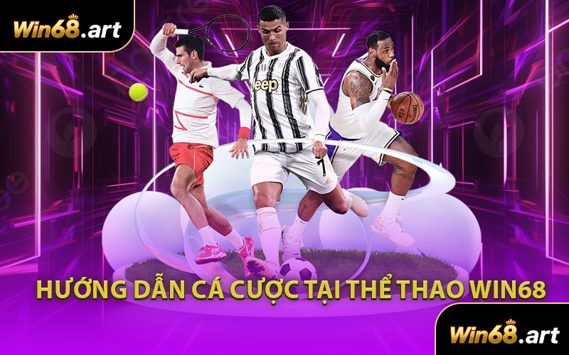 Hướng Dẫn Cá Cược Tại Thể Thao WIN68