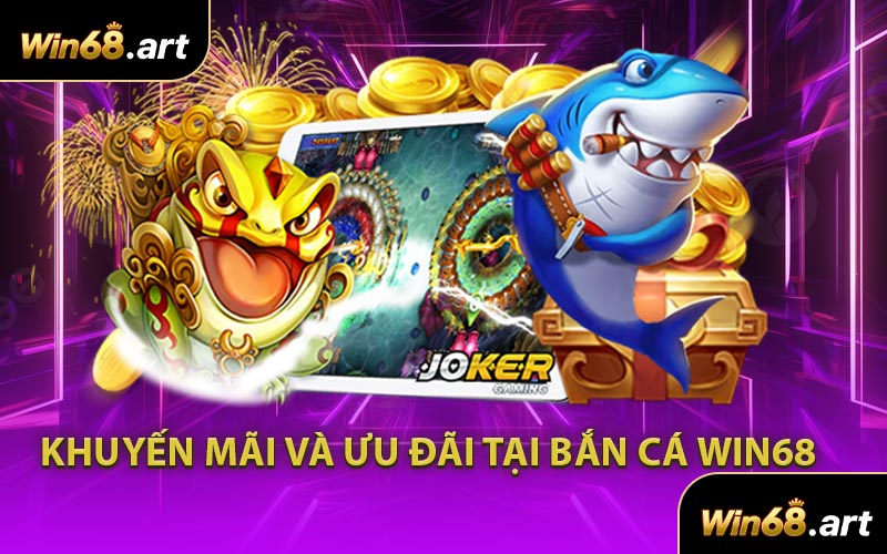 Khuyến Mãi Và Ưu Đãi Tại Bắn Cá WIN68