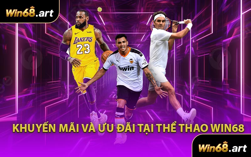 Khuyến Mãi Và Ưu Đãi Tại Thể Thao WIN68
