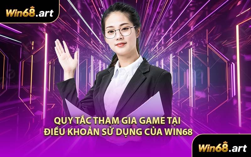 Quy Tắc Tham Gia Game Tại Điều Khoản Sử Dụng Của WIN68