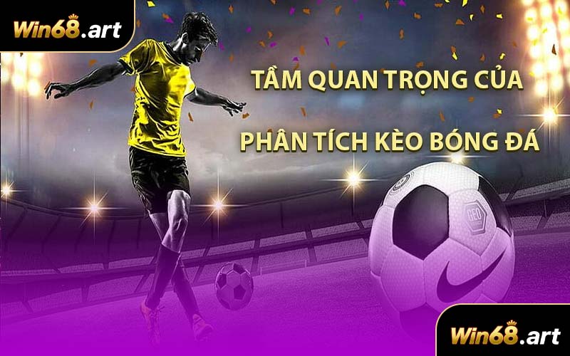 Tầm Quan Trọng Phân Tích Kèo Bóng Đá