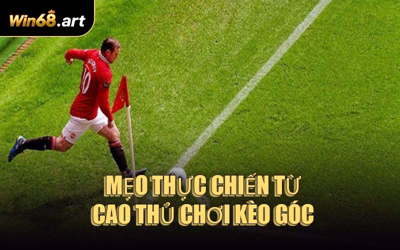 Mẹo Thực Chiến Từ Cao Thủ Chơi Kèo Góc