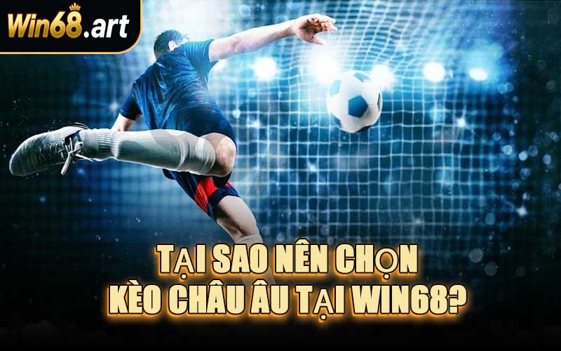 Tại Sao Nên Chọn Kèo Châu Âu Tại WIN68?