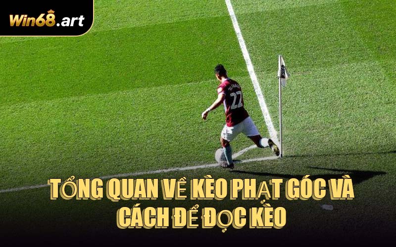 Tổng Quan Về Kèo Phạt Góc Và Cách Để Đọc Kèo