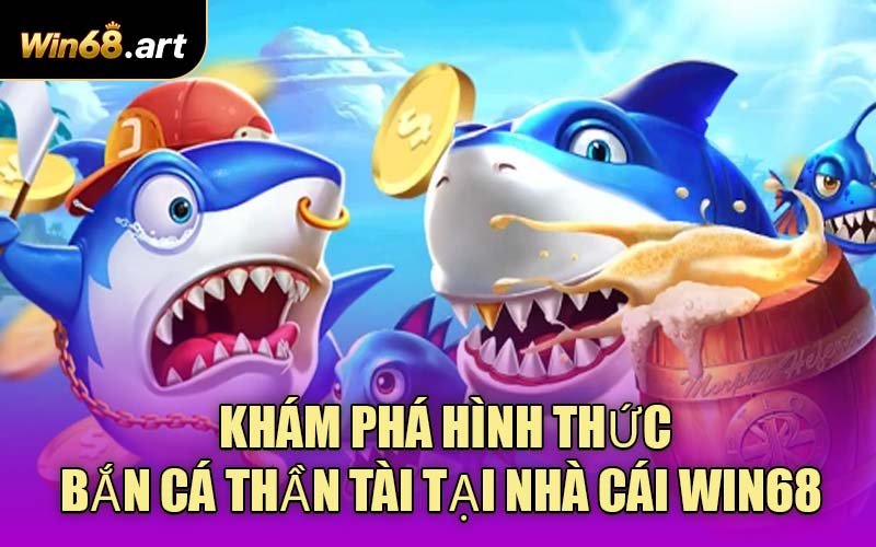 Khám Phá Hình Thức Bắn Cá Thần Tài Tại Nhà Cái WIN68 