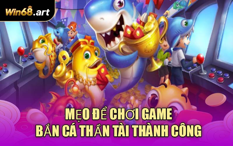Mẹo Để Chơi Game Bắn Cá Thần Tài Thành Công