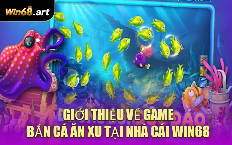 Giới Thiệu Về Game Bắn Cá Ăn Xu Tại Nhà Cái WIN68