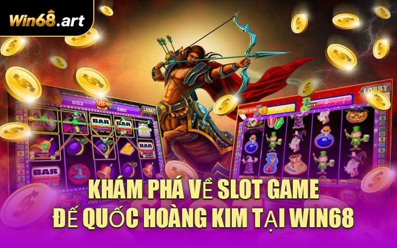 Khám Phá Về Slot Game Đế Quốc Hoàng Kim Tại WIN68