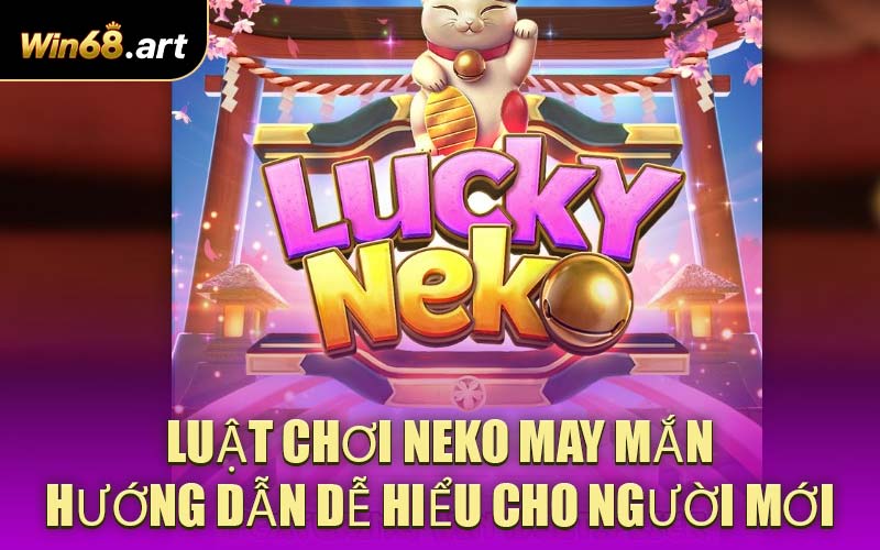 Luật Chơi Neko May Mắn - Hướng Dẫn Dễ Hiểu Cho Người Mới