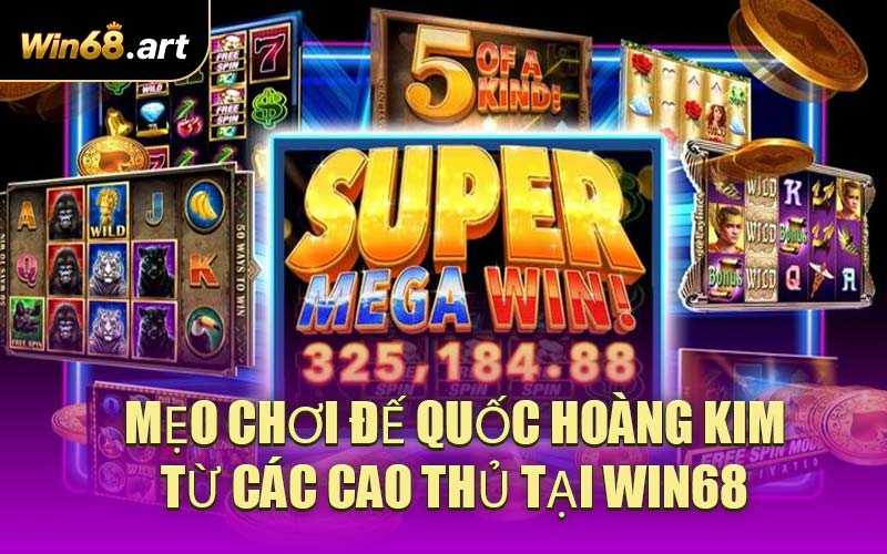 Mẹo Chơi Đế Quốc Hoàng Kim Từ Các Cao Thủ Tại WIN68