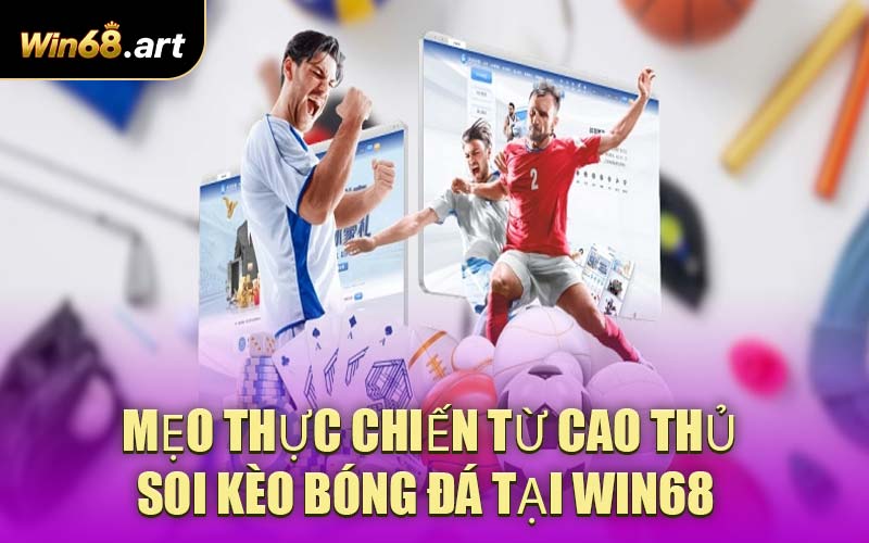 Mẹo thực chiến từ cao thủ soi kèo bóng đá tại WIN68 